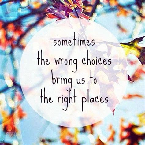 Sometimes The Wrong Choices Bring Us To The Right Places
