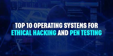 Top 10 Operating Systems For Ethical Hacking And Pen Testing