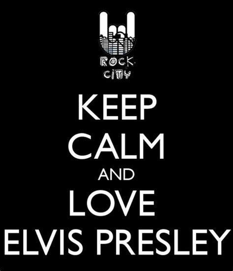 Elvis Lives Keep Calm And Love Calm Elvis