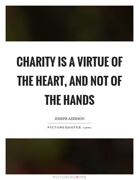 Charity Is A Virtue Of The Heart And Not Of The Hands Picture Quotes
