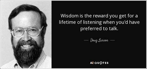 This list includes notable newspaper quotes by various authors, writers, playwrights, speakers, politicians, athletes, poets, and more. Doug Larson quote: Wisdom is the reward you get for a ...