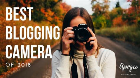 Best Camera For Blogging Of 2018 Apogee Photo Magazine