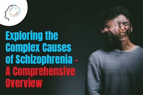 exploring the complex causes of schizophrenia a comprehensive overview