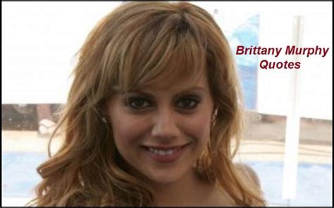 30 Catchy Motivational Brittany Murphy Quotes And Sayings Brittany