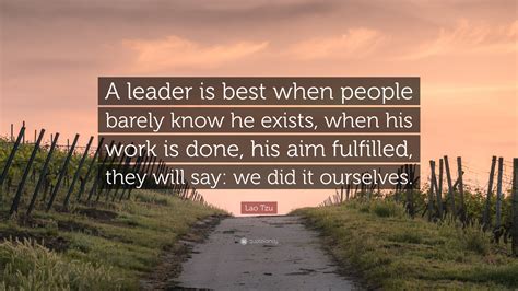 Lao tzu quotes about knowing yourself. Lao Tzu Quote: "A leader is best when people barely know ...
