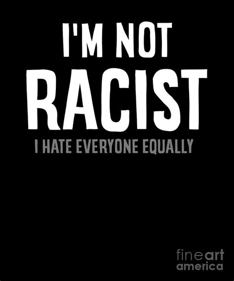Im Not Racist I Hate Everyone Equally Sarcasm Antisocial Digital Art By
