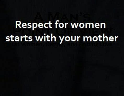 Respect For Women Starts With Your Mother Mother Quotes Mom Quotes