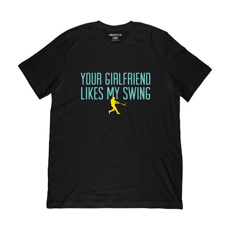 Your Girlfriend Likes My Swing Tee Baseball Lifestyle 101