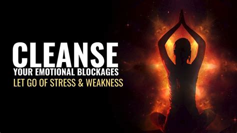 Cleanse Your Emotional Blockages Let Go Of Stress And Weakness Heal