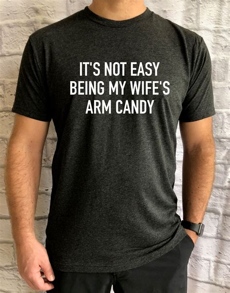 it s not easy being my wife s arm candy men s shirt funny shirt for him funny shirt for