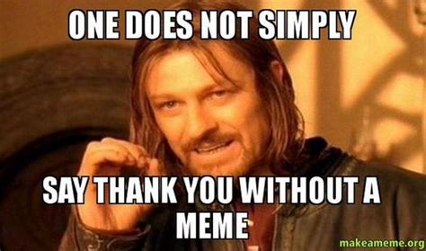101 funny thank you memes to say thanks for a job well done thank you memes one does not