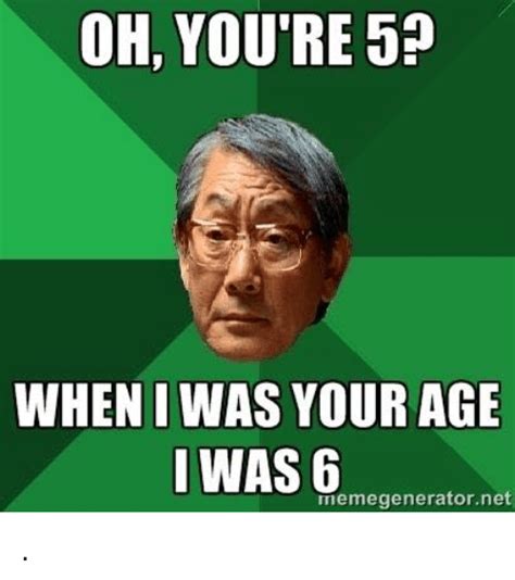 Oh You Re5 Wheniwas Your Age Was Meme Generator Ne Meme On Meme
