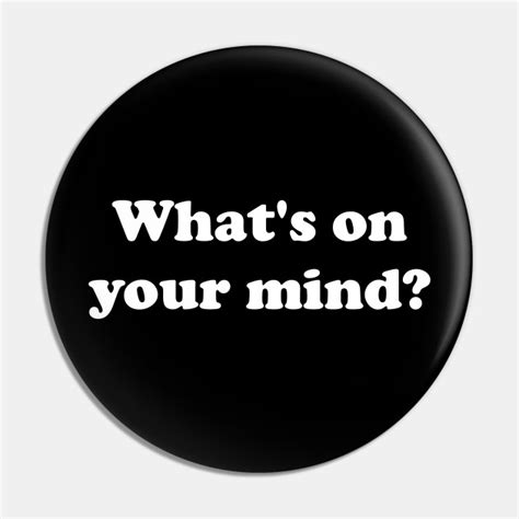 Whats On Your Mind Whats On Your Mind Pin Teepublic