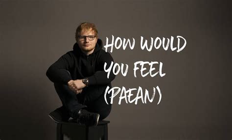 Ed Sheeran How Would You Feel Lyrics Song Lyrics