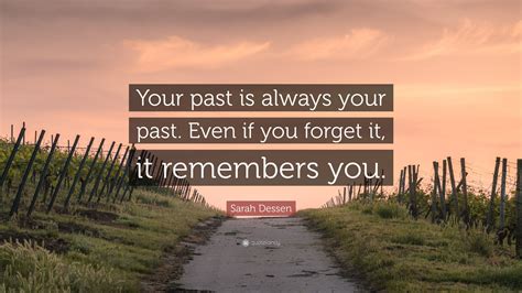 Sarah Dessen Quote “your Past Is Always Your Past Even If You Forget