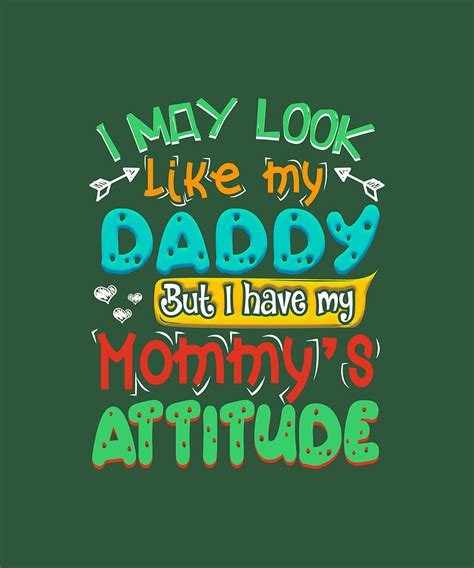 I May Look Like My Daddy But I Have My Mommys Attitude Digital Art By