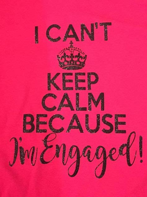 I Cant Keep Calm Because Im Engaged Shirt Cant Keep Calm Calm Engaged Shirts