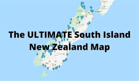 The Ultimate South Island New Zealand Map All The Best Points Of