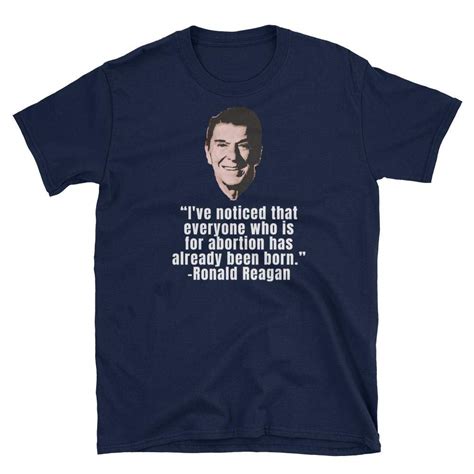 This list includes notable ronald reagan quotes on various subjects, many of which are you can see what subjects these historic ronald reagan quotes fall under displayed to the right of the quote. Ronald Reagan Famous Quote On Abortion Tshirt Printed On The Front Of The Shirt And Printe ...
