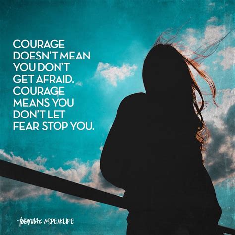 Courage Doesnt Mean Quote Meant To Be Quotes Speak Life Quotes