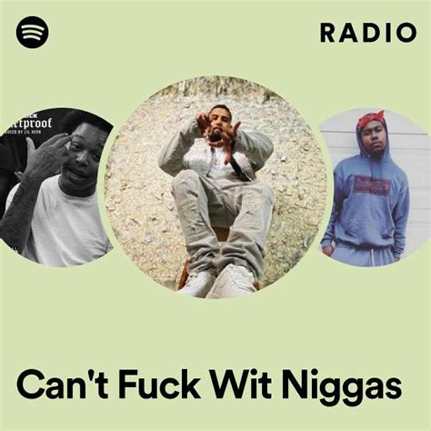 Can T Fuck Wit Niggas Radio Playlist By Spotify Spotify