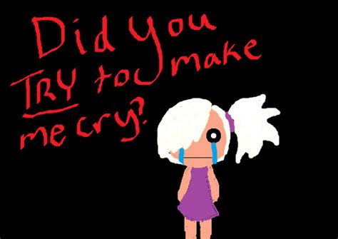 Did You Try To Make Me Cry By Theycamefromupstairs On Deviantart