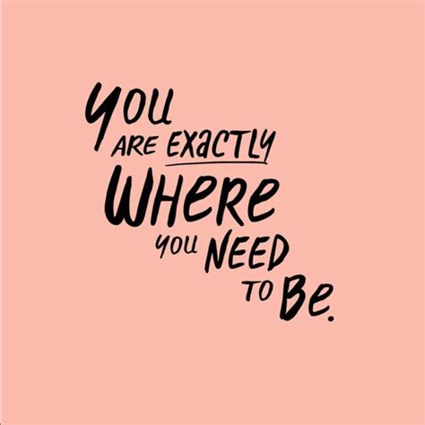 You Are Exactly Where You Need To Be Quotes About Strength And Love