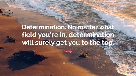 Zendaya Quote Determination No Matter What Field Youre In Determination Will Surely Get You