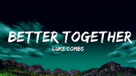 Luke Combs Better Together Lyrics Youtube