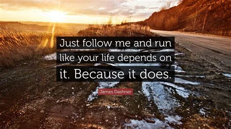 James Dashner Quote “just Follow Me And Run Like Your Life Depends On
