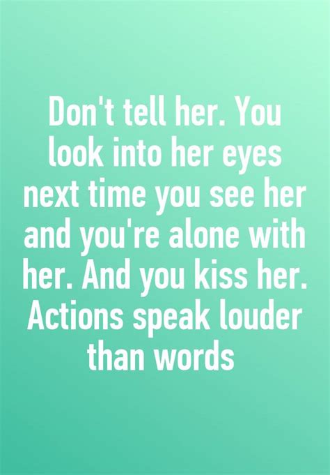 Dont Tell Her You Look Into Her Eyes Next Time You See Her And Youre Alone With Her And You