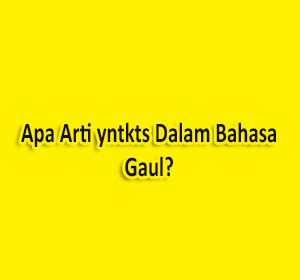 Apa Arti YNTKTS Dalam Bahasa Gaul Ini Dia Penjelasannya