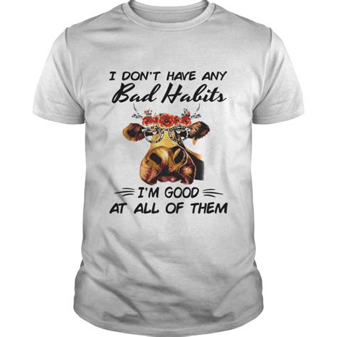 Cow I Dont Have Any Bad Habits Im Good At All Of Them Shirt Kingteeshop