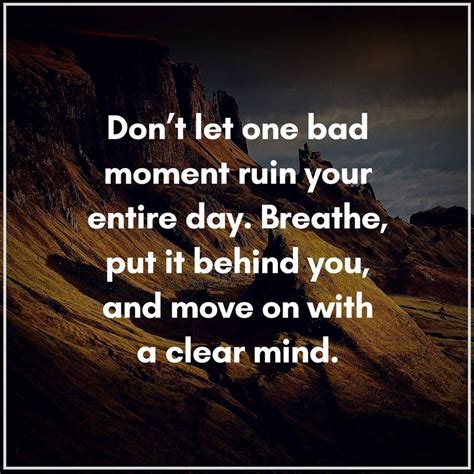 Dont Let One Bad Moment Ruin Your Entire Day Good Life Quotes