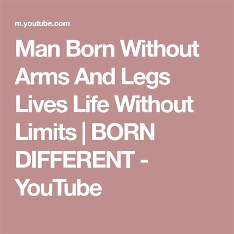 man born without arms and legs lives life without limits born different youtube life