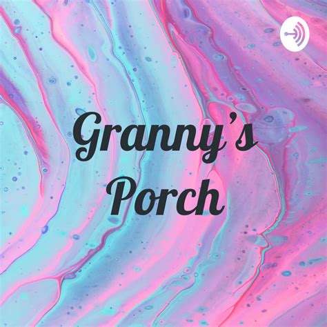 Grannys Porch Podcast On Spotify