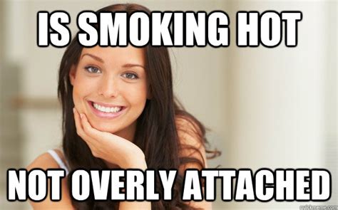 Is Smoking Hot Not Overly Attached Good Girl Gina Quickmeme