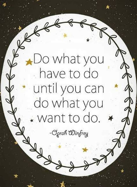 Quotes Do What You Have To Do Until You Can Do What You Want To Do