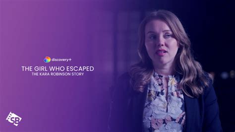 How To Watch The Girl Who Escaped The Kara Robinson Story On Discovery Plus In Usa In Usa