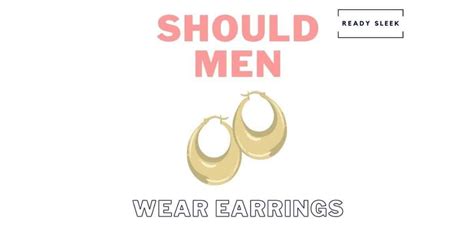 Should Men Wear Earrings What You Need To Know • Ready Sleek