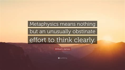 William James Quote Metaphysics Means Nothing But An Unusually