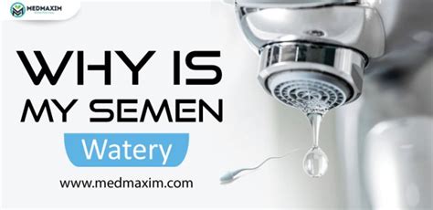 Why Is My Semen Watery And Clear Medmaxim