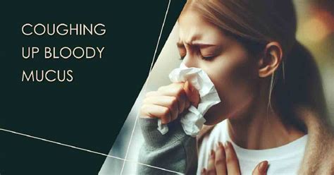 Coughing Up Bloody Mucus 15 Causes And When To See The Doctor