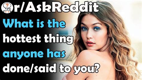r askreddit what is the hottest thing anyone has done said to you reddit stories youtube