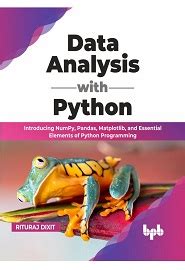 Data Analysis With Python Introducing NumPy Pandas Matplotlib And Essential Elements Of