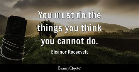 You Must Do The Things You Think You Cannot Do Eleanor Roosevelt