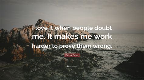 Derek Jeter Quote I Love It When People Doubt Me It Makes Me Work