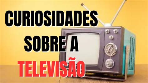 Curiosidades Sobre A Televisão