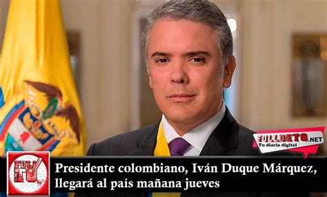 Presidente Colombiano Iván Duque Márquez Llegará Al País Mañana