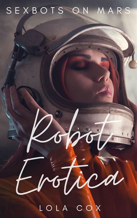 Robot Erotica Sexbots On Mars Kindle Edition By Cox Lola Literature And Fiction Kindle Ebooks
